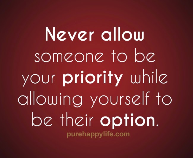 Never allow someone to be your priority while allowing yourself to be their option (12)