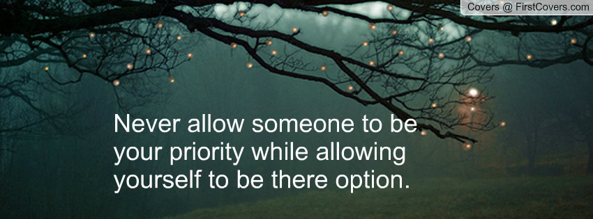 Never allow someone to be your priority while allowing yourself to be their option (2)