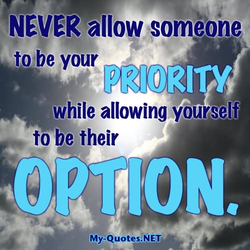 Never allow someone to be your priority while allowing yourself to be their option (5)