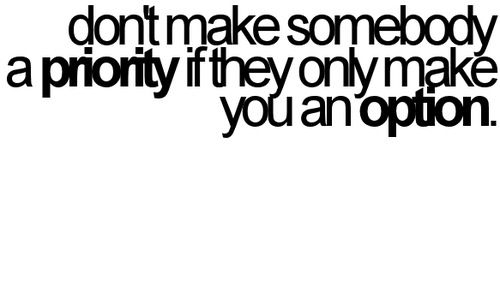 Never allow someone to be your priority while allowing yourself to be their option (6)