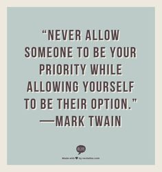 Never allow someone to be your priority while allowing yourself to be their option (7)