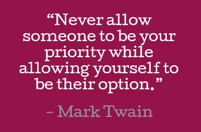 Never allow someone to be your priority while allowing yourself to be their option (8)