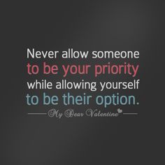 Never allow someone to be your priority while allowing yourself to be their option (9)