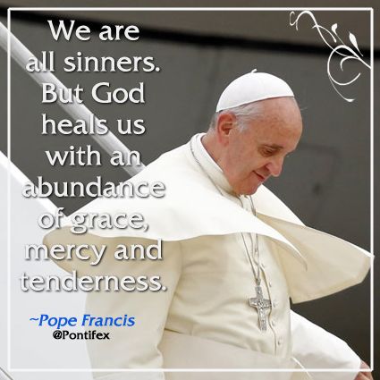 We are all sinners. But God heals us with an abundance of grace, mercy and tenderness.