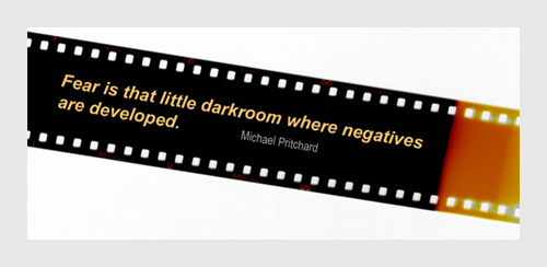 Fear is that little darkroom where negatives are developed. (1)