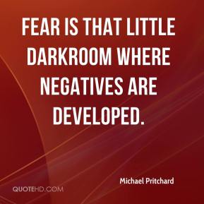 Fear is that little darkroom where negatives are developed. (2)