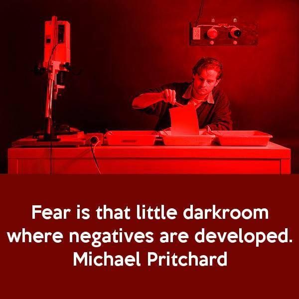 Fear is that little darkroom where negatives are developed. (3)