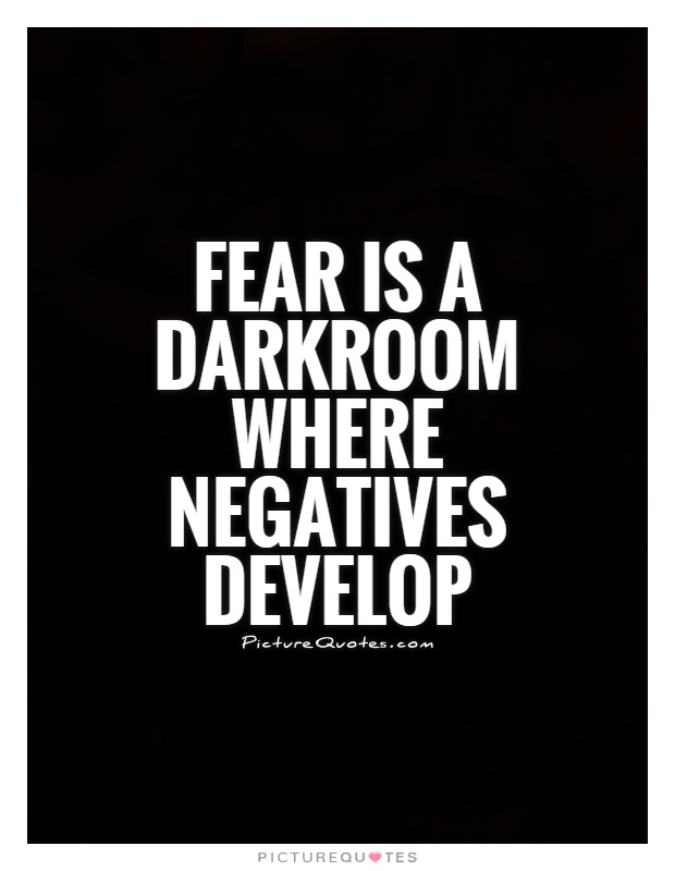 Fear is that little darkroom where negatives are developed. (5)