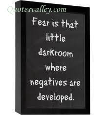 Fear is that little darkroom where negatives are developed. (6)