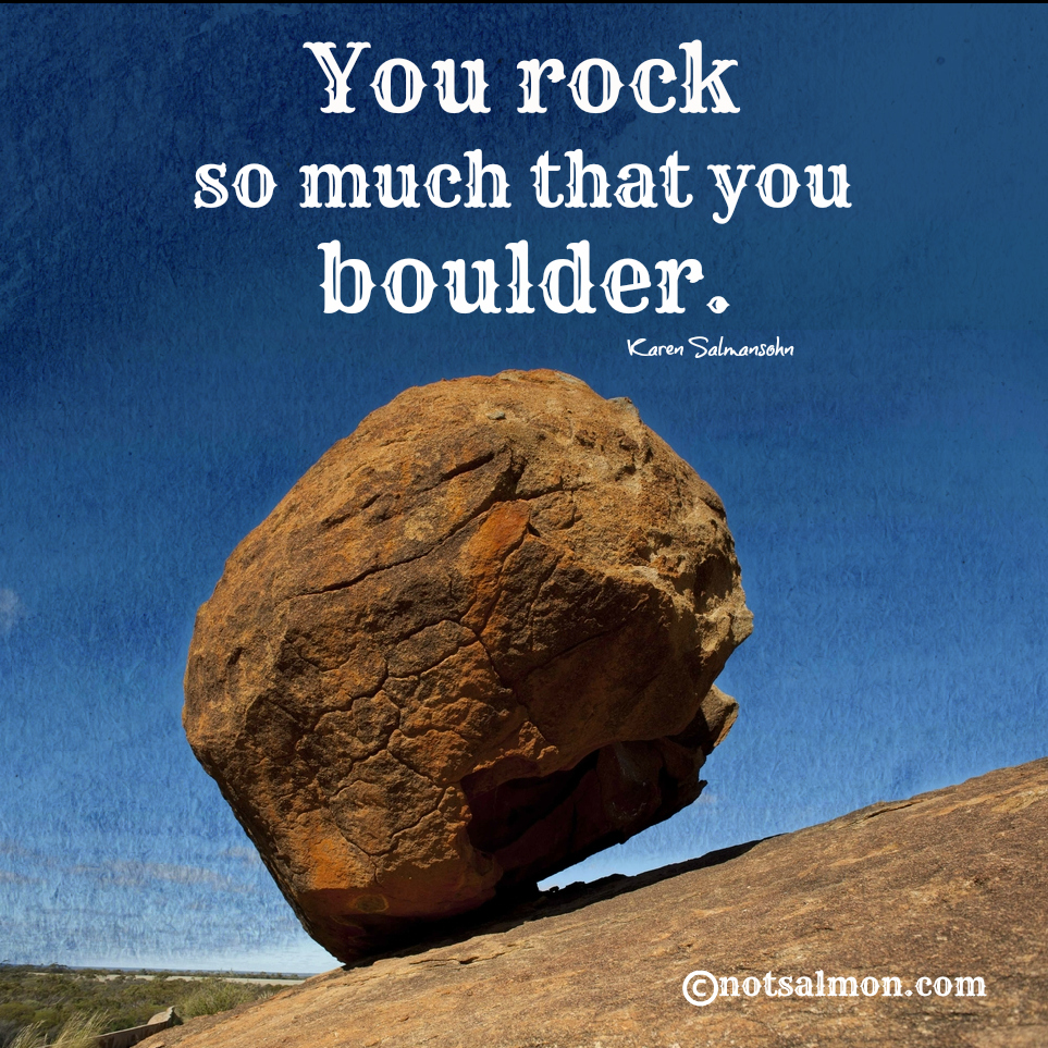 You Rock So Much That You Boulder