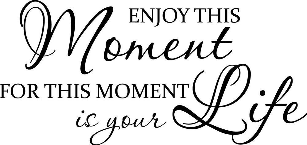 Enjoy This Moment For This Moment Life Is Your