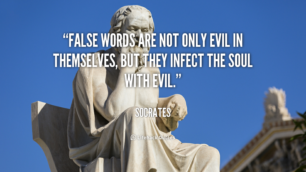 False words are not only evil in themselves, but they infect the soul with evil. 3