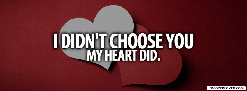 I Didn't Choose You My Heart Did Facebook Cover Picture