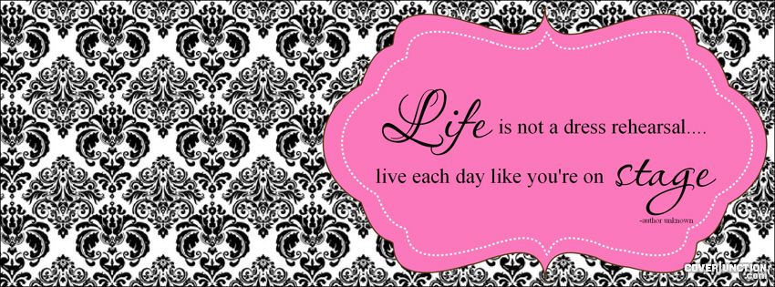 Life Is Not A Dress Rehearsal Facebook Cover Picture