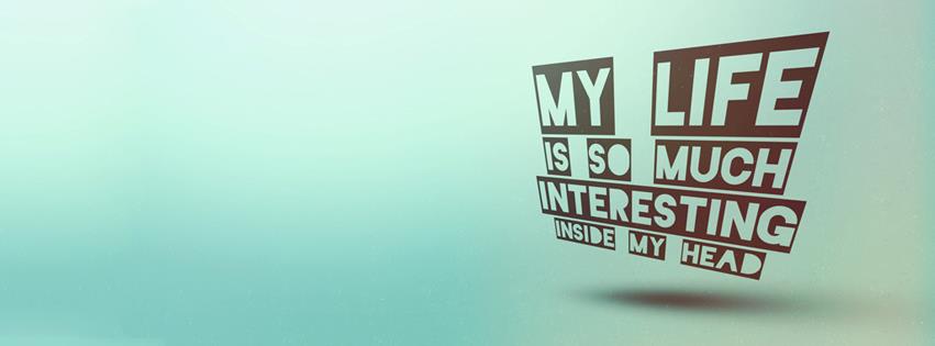 My Life Is So Much Interesting Inside My Head Facebook Cover Picture