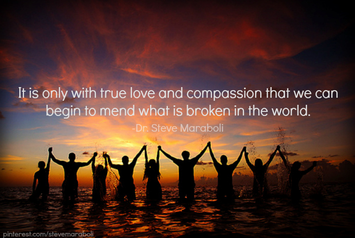 It Is Only With True Love And Compassion That We Can Begin To Mend What Is Broken In The World