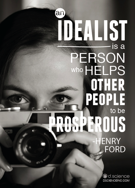 An idealist is a person who helps other people to be prosperous.