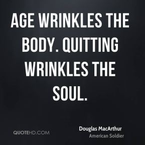 Age wrinkles the body. Quitting wrinkles the soul. 2