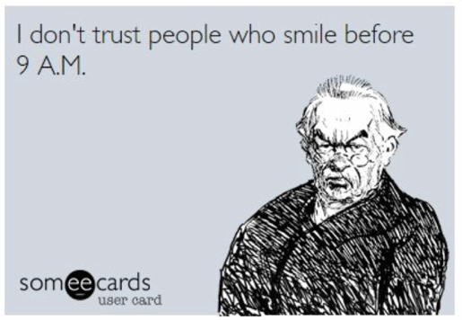 Funny True I Don't Trust People Who Smile Before 9 Am