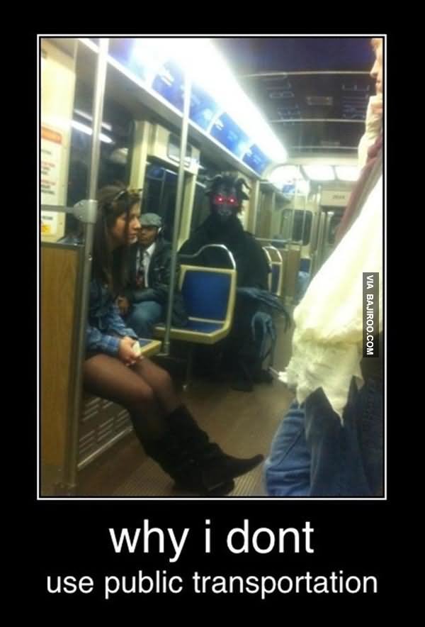 Why I Dont Use Public Transportation Funny Picture