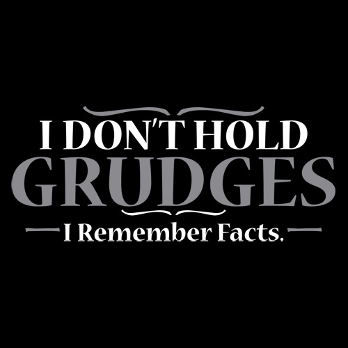 I Don't Hold Grudges, I Remember Facts.