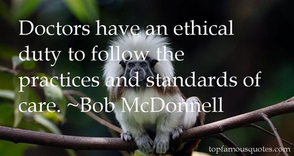 Doctors have an ethical duty to follow the practices and standards of care.