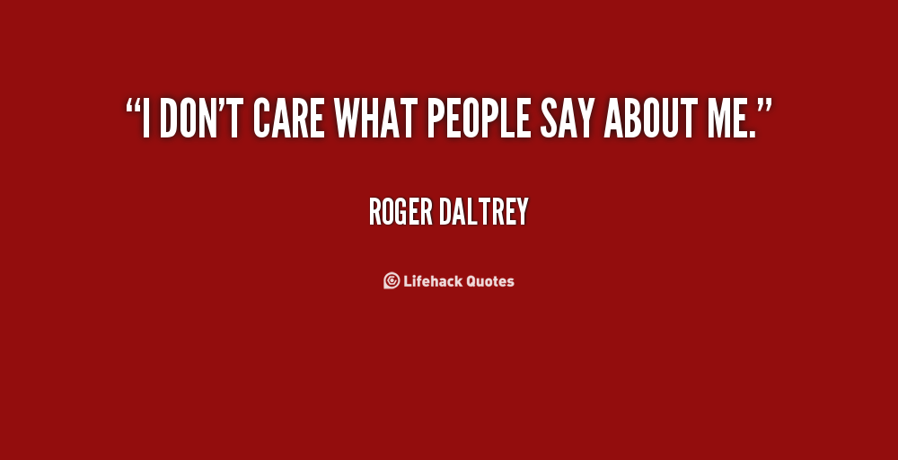 I don't care what people say about me - Roger Daltrey