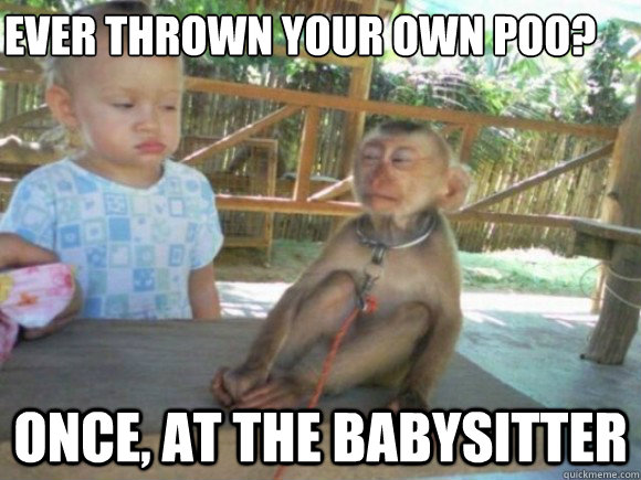 Ever Thrown Your Own Poo Once At Babysitter Funny Monkey Meme Picture