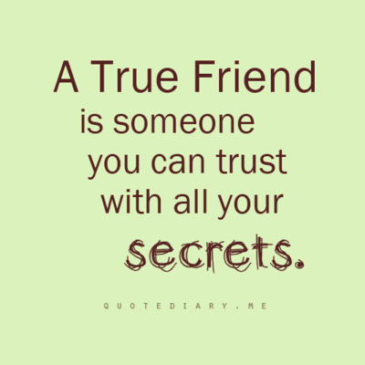 A true friend is someone you can trust with all your secrets.