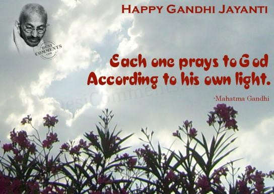 Happy Gandhi Jayanti 2018 Each One Prays To God According To His Own Light - Mahatma Gandhi