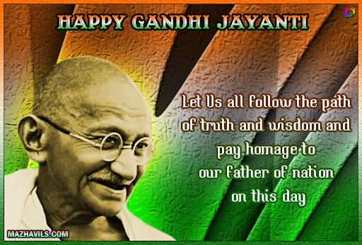 Happy Gandhi Jayanti Let Us All Follow The Path Of Truth And Wisdom And Pay Homage To Our Father Of Nation On This Day