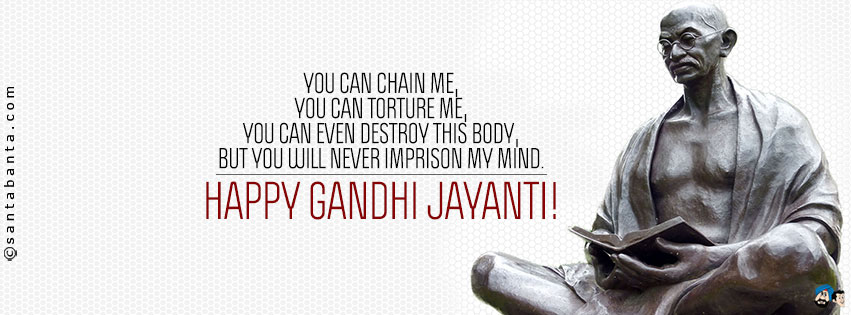 You Can Chain Me, You Can Torture Me, You Can Even Destroy This Body But You Will Never Imprison My Mind Happy Gandhi Jayanti 2018