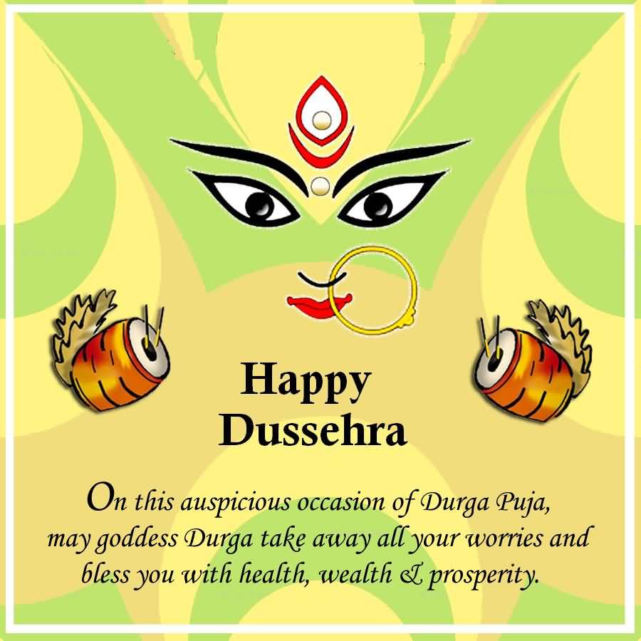 Happy Dussehra On This Auspicious Occasion Of Durga Puja, May Goddess Durga Take Away All Your Worries And Bless You With Health, Wealth & Prosperity