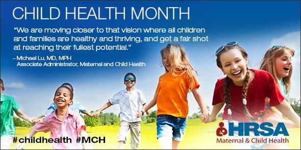 Child Health Month We Are Moving Closer To That Vision Where All Children And Families Are Healthy And Thriving And Get A Fair Shot At Reaching Their Fullest Potential