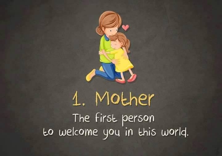 1. Mother - The first person to welcome you in this world.