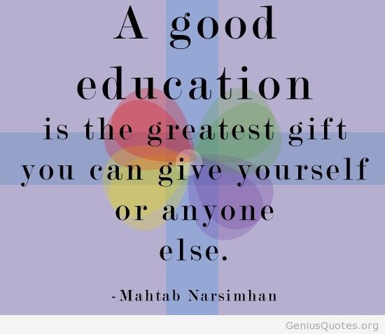 A good education is the greatest gift you can give yourself or anyone else.