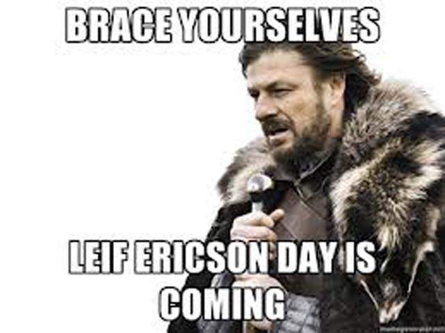 Brace Yourselves Leif Erikson Day Is Coming