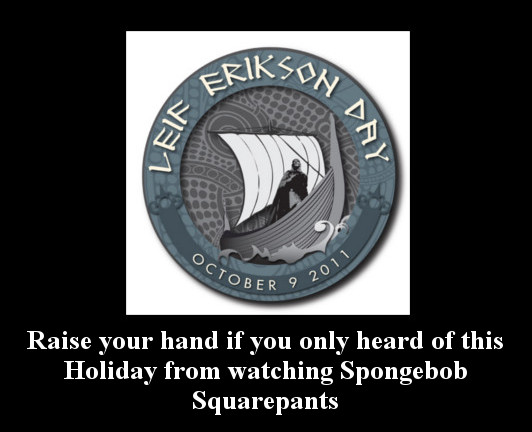 Leif Erikson Day Raise Your Hand If You Only Heard Of This Holiday From Watching Spongebob Squarepants