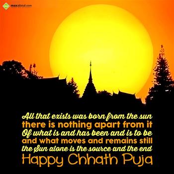 All That Exists Was Born From The Sun There Is Nothing Apart From It Of What Is And Has Been And Is To Be Happy Chhath Puja