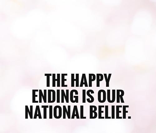 The happy ending is our national belief.