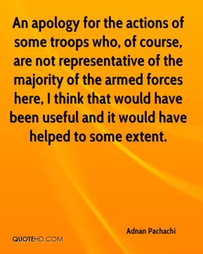 An apology for the actions of some troops who, of course, are not representative of the majority of the armed forces here, I think that would have been useful and it would have helped to some extent.