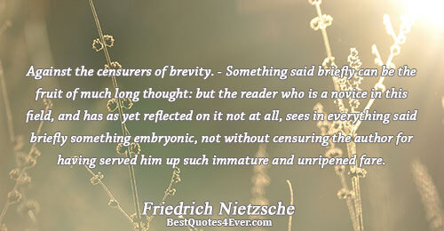 Against the censurers of brevity. - Something said briefly can be the fruit of much long thought, but the reader who is a novice i... Friedrich Nietzsche