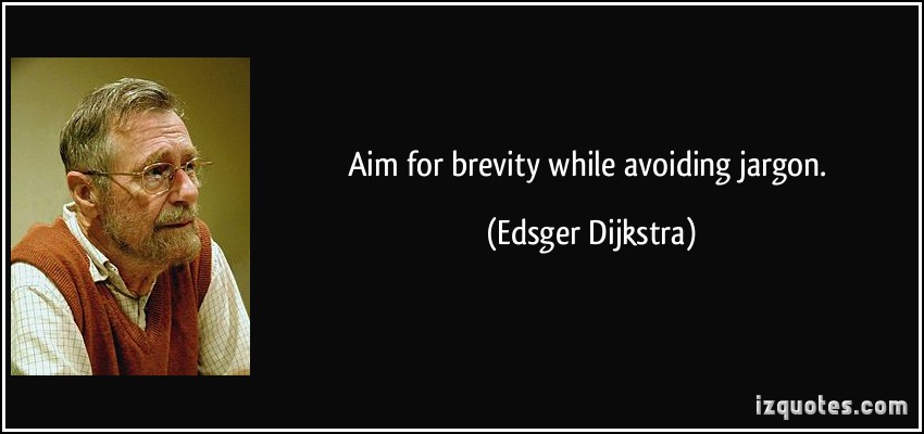 Aim for brevity while avoiding jargon. Edsger Dijkstra