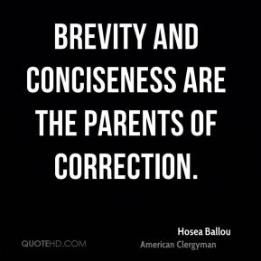 Brevity and conciseness are the parents of correction. Hosea Ballou