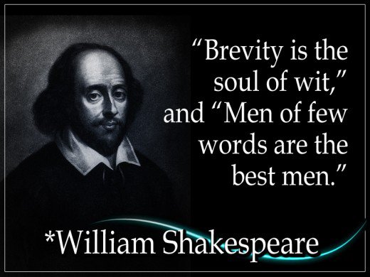 Brevity is the soul of wit.Men of few words are the best men. William Shakespeare