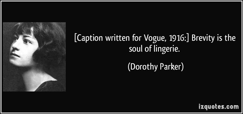 [Caption written for Vogue, 1916] Brevity is the soul of lingerie. Dorothy Parker