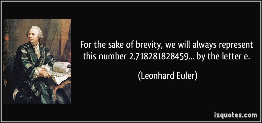 For the sake of brevity, we will always represent this number 2.718281828459... by the letter e. Leonhard Euler