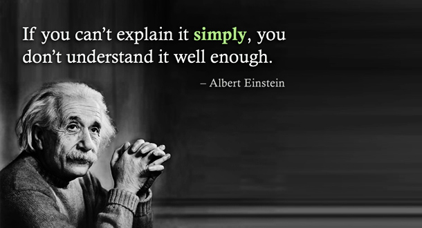 If you can't explain it simply, you don't understand it well enough. Albert Einstein