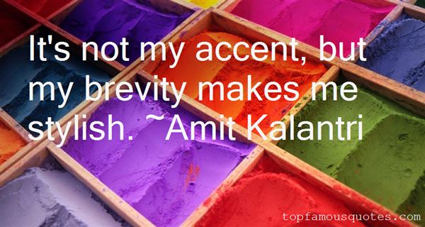 It's not my accent, but my brevity makes me stylish. Amit Kalantri