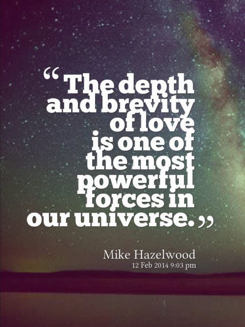 Love is the most powerful force in the entire universe. Mike Hazelwood